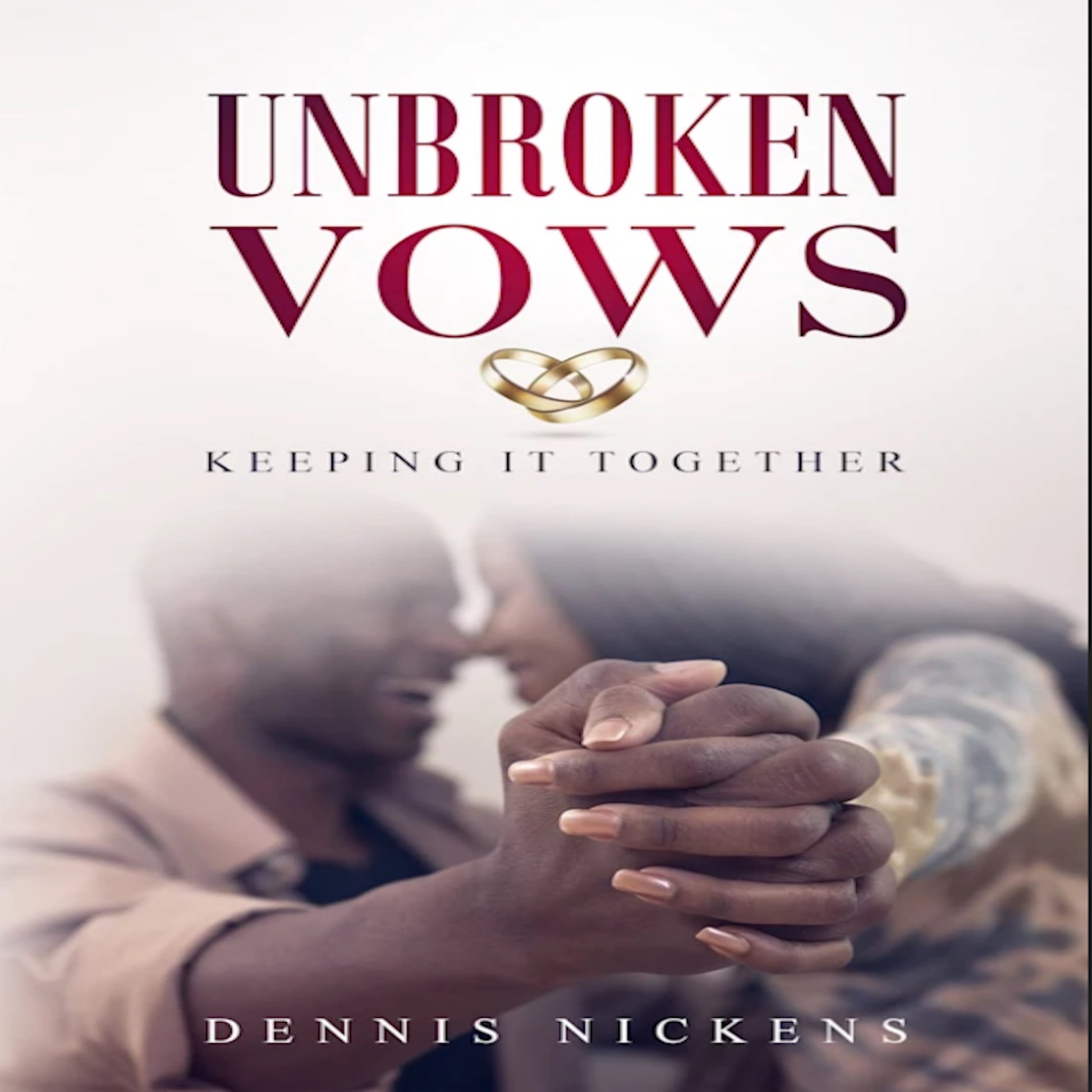 Book cover of 'Unbroken Vows: Keeping It Together' by Dennis Nickens with a couple holding hands.